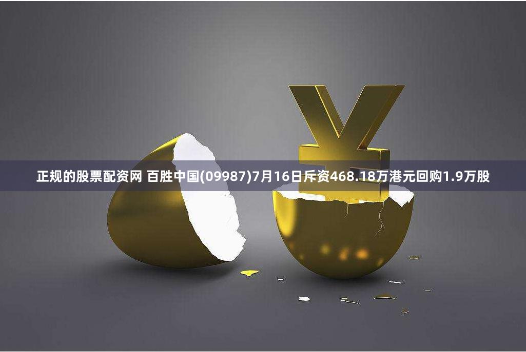 正规的股票配资网 百胜中国(09987)7月16日斥资468.18万港元回购1.9万股