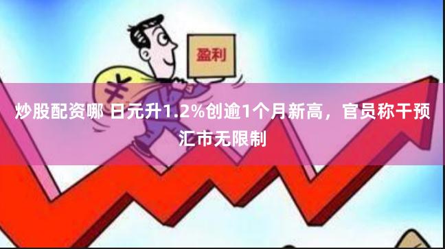 炒股配资哪 日元升1.2%创逾1个月新高，官员称干预汇市无限制