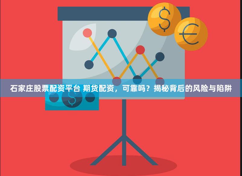 石家庄股票配资平台 期货配资，可靠吗？揭秘背后的风险与陷阱